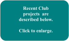 Recent Club projects  are  described below.  Click to enlarge.